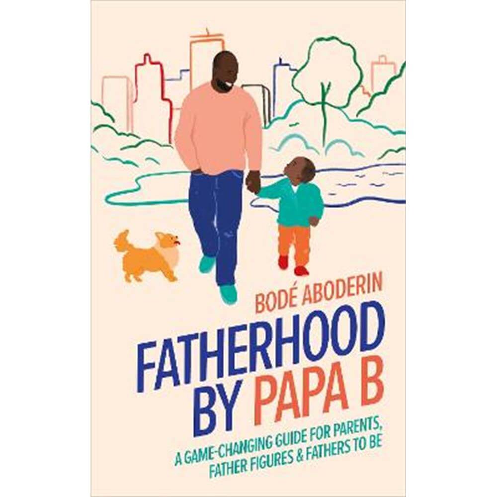 Fatherhood by Papa B: A Game-changing Guide for Parents, Father Figures and Fathers-to-be (Hardback) - Bode Aboderin